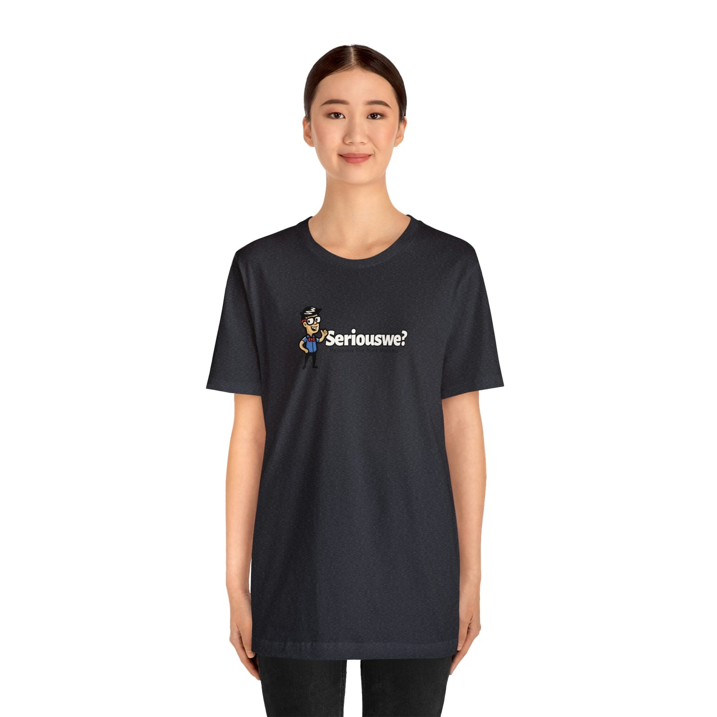 Seriouswe? Unisex Jersey Short Sleeve Tee