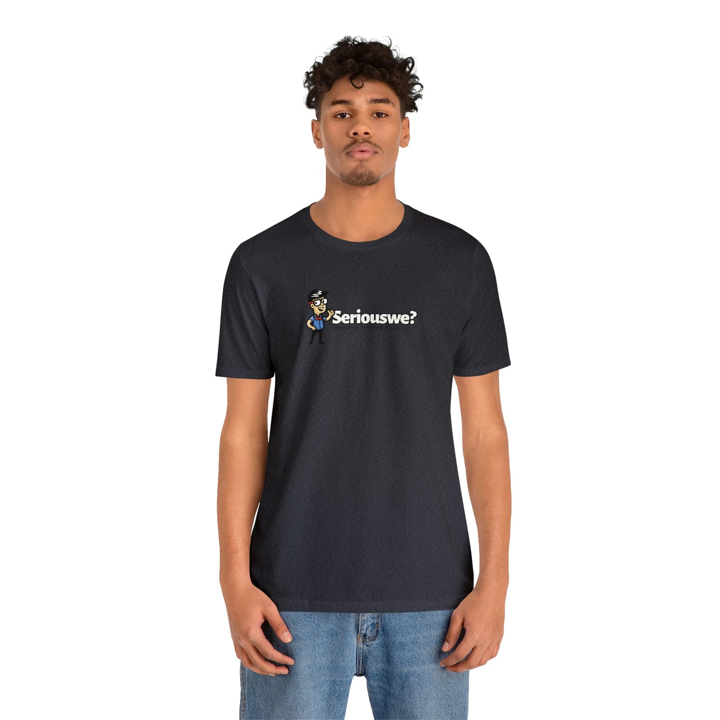 Seriouswe? Unisex Jersey Short Sleeve Tee